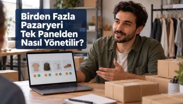 Birden Fazla Pazaryeri Tek Panelden Nasıl Yönetilir? Birden Fazla Pazaryeri Tek Panelden Nasıl Yönetilir?